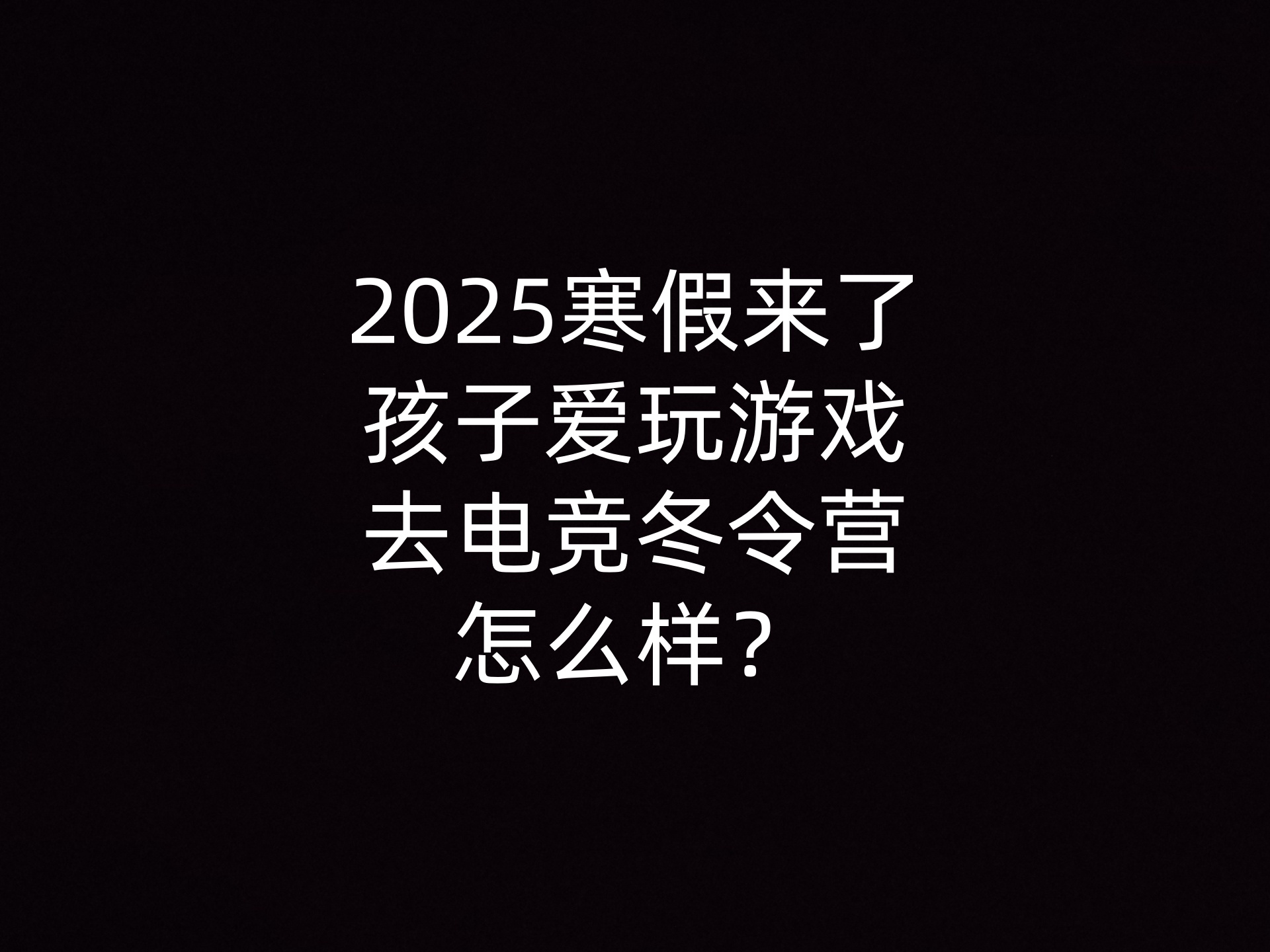 2025寒假来了，孩子爱玩游戏去电竞冬令营怎么样？
